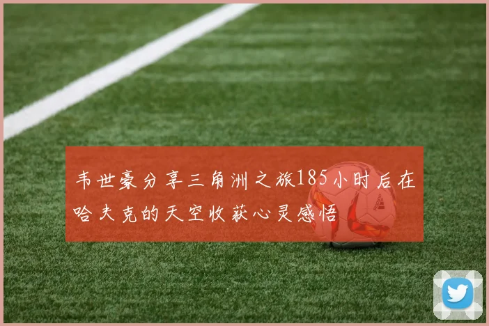 韦世豪分享三角洲之旅185小时后在哈夫克的天空收获心灵感悟