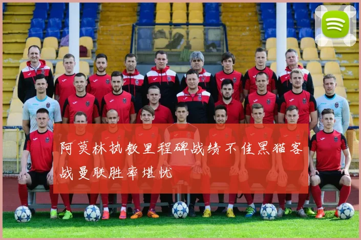 阿莫林执教里程碑战绩不佳黑猫客战曼联胜率堪忧