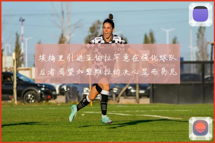 埃梅里引进亚伯拉罕意在强化球队后者渴望加盟维拉的决心显而易见