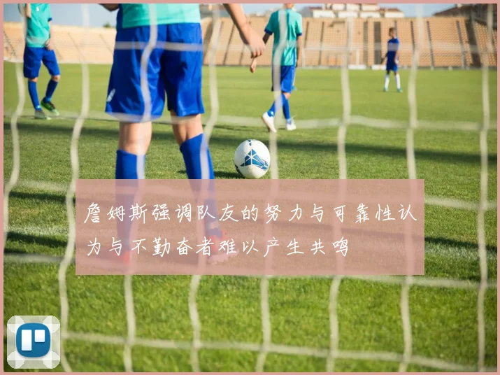 詹姆斯强调队友的努力与可靠性认为与不勤奋者难以产生共鸣