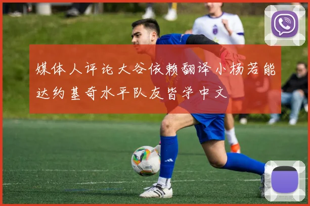 媒体人评论大谷依赖翻译小杨若能达约基奇水平队友皆学中文